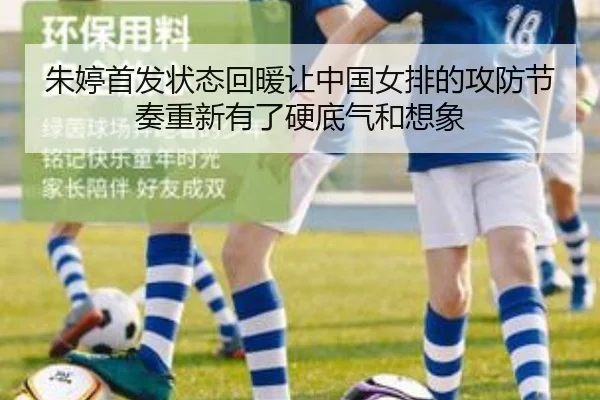 朱婷首发状态回暖让中国女排的攻防节奏重新有了硬底气和想象